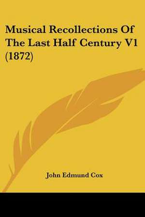 Musical Recollections Of The Last Half Century V1 (1872) de John Edmund Cox