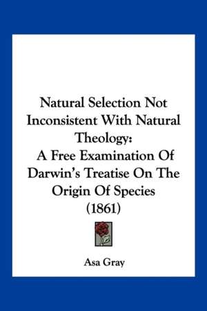 Natural Selection Not Inconsistent With Natural Theology de Asa Gray