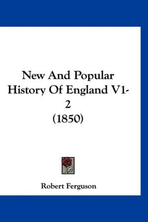 New And Popular History Of England V1-2 (1850) de Robert Ferguson