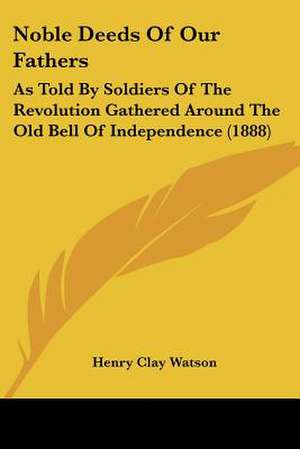 Noble Deeds Of Our Fathers de Henry Clay Watson