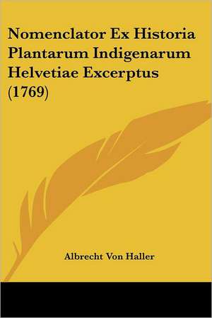 Nomenclator Ex Historia Plantarum Indigenarum Helvetiae Excerptus (1769) de Albrecht Von Haller