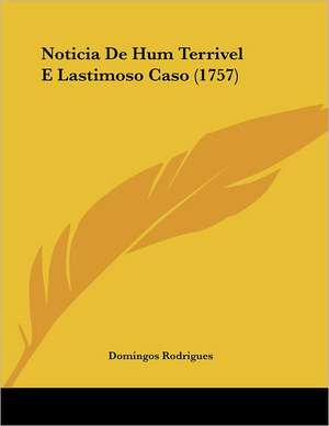 Noticia De Hum Terrivel E Lastimoso Caso (1757) de Domingos Rodrigues