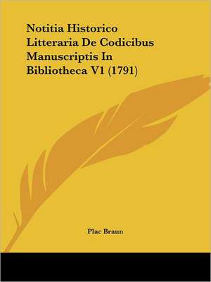 Notitia Historico Litteraria De Codicibus Manuscriptis In Bibliotheca V1 (1791) de Plac Braun