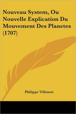 Nouveau System, Ou Nouvelle Explication Du Mouvement Des Planetes (1707) de Philippe Villemot