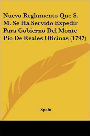 Nuevo Reglamento Que S. M. Se Ha Servido Expedir Para Gobierno Del Monte Pio De Reales Oficinas (1797) de Spain