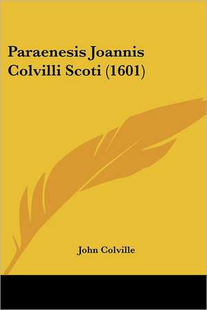 Paraenesis Joannis Colvilli Scoti (1601) de John Colville