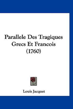 Parallele Des Tragiques Grecs Et Francois (1760) de Louis Jacquet