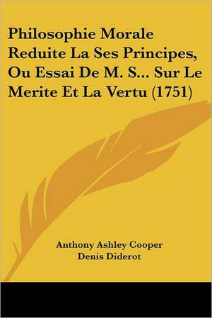 Philosophie Morale Reduite La Ses Principes, Ou Essai De M. S... Sur Le Merite Et La Vertu (1751) de Anthony Ashley Cooper