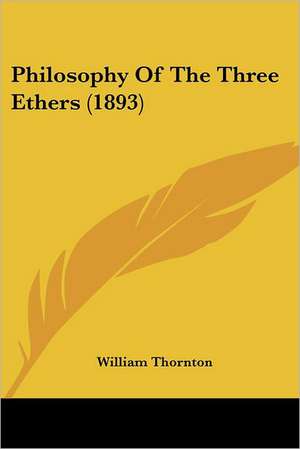 Philosophy Of The Three Ethers (1893) de William Thornton