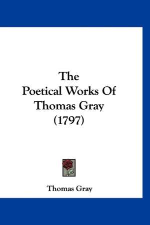 The Poetical Works Of Thomas Gray (1797) de Thomas Gray