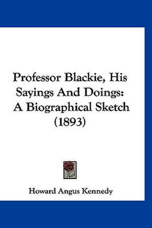 Professor Blackie, His Sayings And Doings de Howard Angus Kennedy