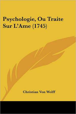 Psychologie, Ou Traite Sur L'Ame (1745) de Christian Von Wolff