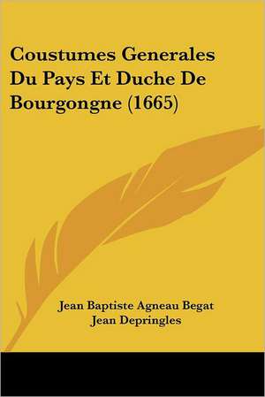 Coustumes Generales Du Pays Et Duche De Bourgongne (1665) de Jean Baptiste Agneau Begat