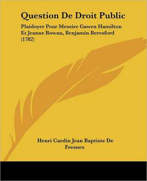 Question De Droit Public de Henri Cardin Jean Baptiste De Fresnes