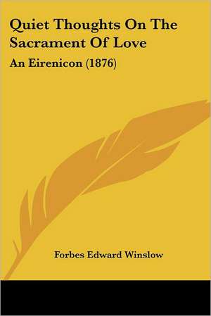 Quiet Thoughts On The Sacrament Of Love de Forbes Edward Winslow