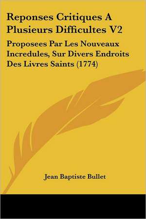 Reponses Critiques A Plusieurs Difficultes V2 de Jean Baptiste Bullet