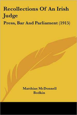 Recollections Of An Irish Judge de Matthias McDonnell Bodkin