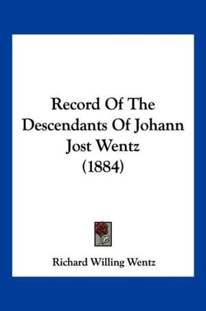 Record Of The Descendants Of Johann Jost Wentz (1884) de Richard Willing Wentz