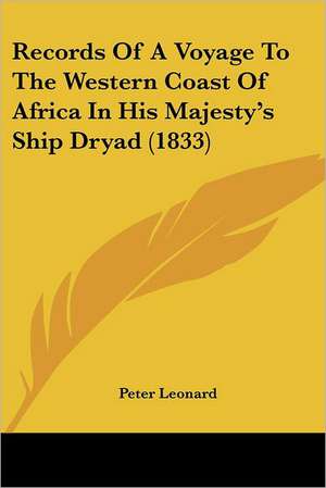 Records Of A Voyage To The Western Coast Of Africa In His Majesty's Ship Dryad (1833) de Peter Leonard