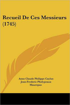 Recueil De Ces Messieurs (1745) de Anne Claude Philippe Caylus