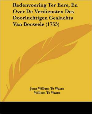 Redenvoering Ter Eere, En Over De Verdiensten Des Doorluchtigen Geslachts Van Borssele (1755) de Jona Willem Te Water