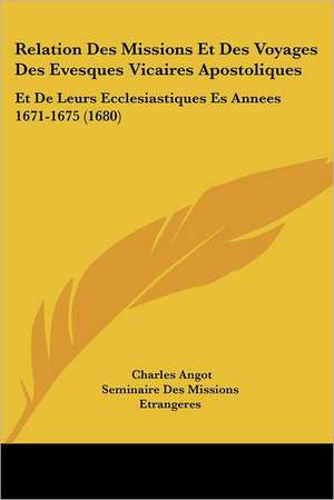 Relation Des Missions Et Des Voyages Des Evesques Vicaires Apostoliques de Charles Angot