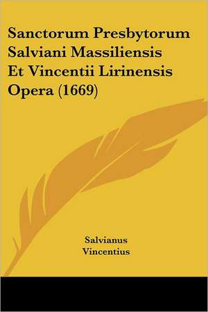 Sanctorum Presbytorum Salviani Massiliensis Et Vincentii Lirinensis Opera (1669) de Salvianus