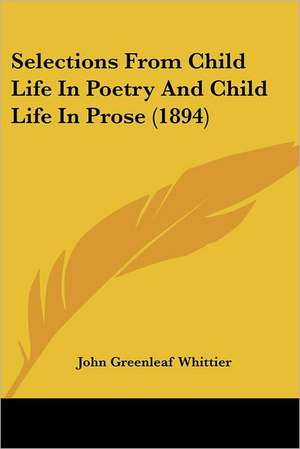 Selections From Child Life In Poetry And Child Life In Prose (1894) de John Greenleaf Whittier