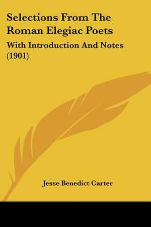 Selections From The Roman Elegiac Poets de Jesse Benedict Carter