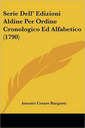 Serie Dell' Edizioni Aldine Per Ordine Cronologico Ed Alfabetico (1790) de Antonio Cesare Burgassi