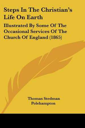 Steps In The Christian's Life On Earth de Thomas Stedman Polehampton