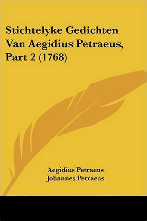 Stichtelyke Gedichten Van Aegidius Petraeus, Part 2 (1768) de Aegidius Petraeus