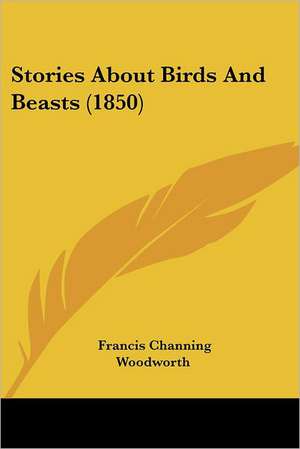 Stories About Birds And Beasts (1850) de Francis Channing Woodworth