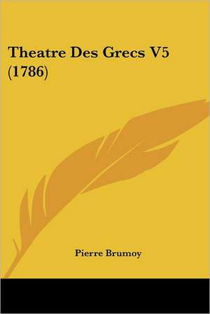 Theatre Des Grecs V5 (1786) de Pierre Brumoy