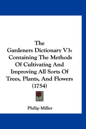 The Gardeners Dictionary V3 de Philip Miller