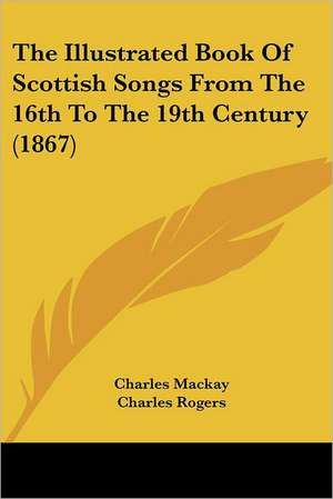 The Illustrated Book Of Scottish Songs From The 16th To The 19th Century (1867) de Charles Mackay