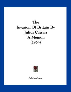 The Invasion Of Britain By Julius Caesar de Edwin Guest