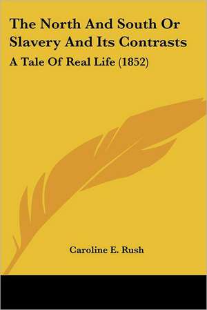 The North And South Or Slavery And Its Contrasts de Caroline E. Rush