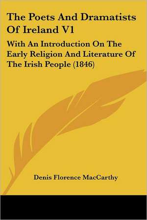 The Poets And Dramatists Of Ireland V1 de Denis Florence Mac Carthy