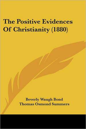 The Positive Evidences Of Christianity (1880) de Beverly Waugh Bond