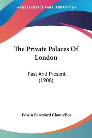 The Private Palaces Of London de Edwin Beresford Chancellor