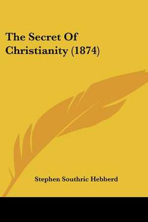 The Secret Of Christianity (1874) de Stephen Southric Hebberd