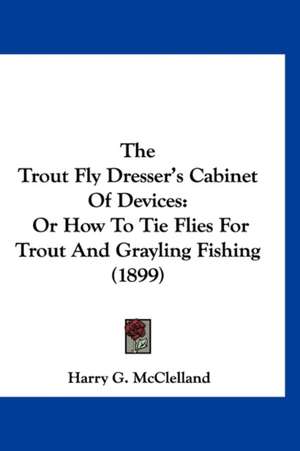 The Trout Fly Dresser's Cabinet Of Devices de Harry G. McClelland