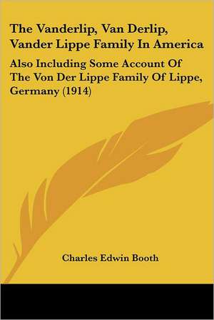 The Vanderlip, Van Derlip, Vander Lippe Family In America de Charles Edwin Booth