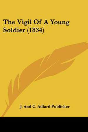 The Vigil Of A Young Soldier (1834) de J. And C. Adlard Publisher