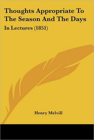 Thoughts Appropriate To The Season And The Days de Henry Melvill