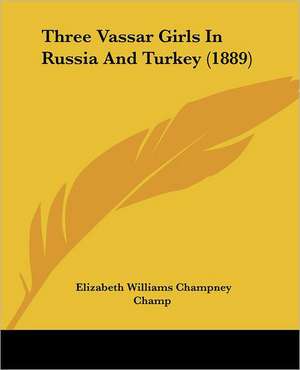 Three Vassar Girls In Russia And Turkey (1889) de Elizabeth Williams Champney