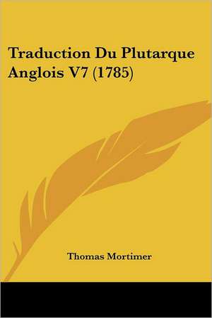 Traduction Du Plutarque Anglois V7 (1785) de Thomas Mortimer