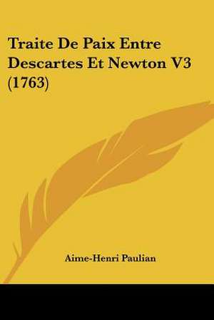 Traite De Paix Entre Descartes Et Newton V3 (1763) de Aime-Henri Paulian