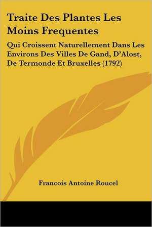 Traite Des Plantes Les Moins Frequentes de Francois Antoine Roucel